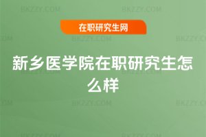 新鄉醫學院在職研究生怎么樣