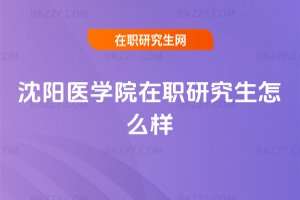 沈陽醫學院在職研究生怎么樣