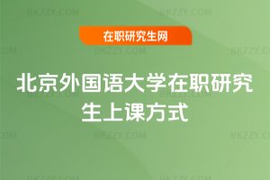北京外國語大學在職研究生上課方式