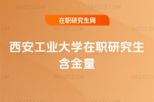 西安工業大學在職研究生含金量
