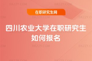 四川農業大學在職研究生如何報名