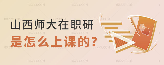 山西師范大學在職研究生是怎么上課的 山西師范大學在職研究生是怎么上課的