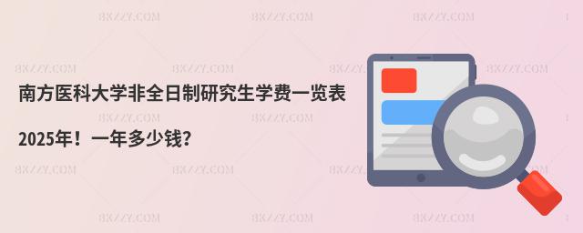 南方醫科大學非全日制研究生學費一覽表2025年!一年多少錢?