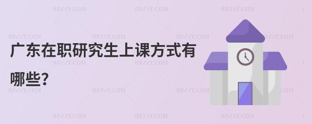 廣東在職研究生上課方式有哪些?