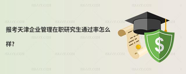 報考天津企業管理在職研究生通過率怎么樣?