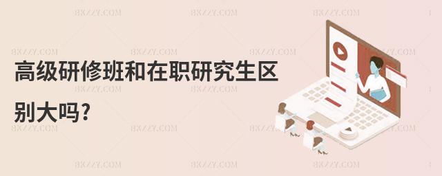 高級研修班和在職研究生區別大嗎?