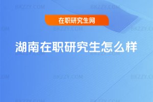 湖南在職研究生怎么樣