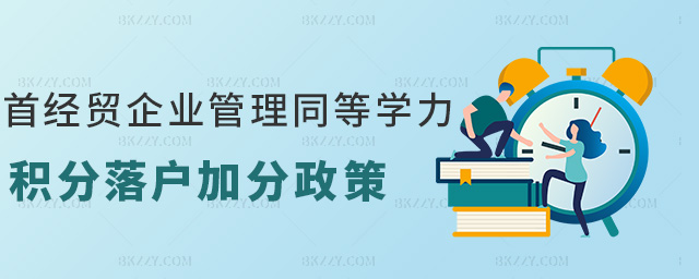 首經貿企業管理同等學力積分落戶加分政策 首經貿企業管理同等學力積分落戶加分政策