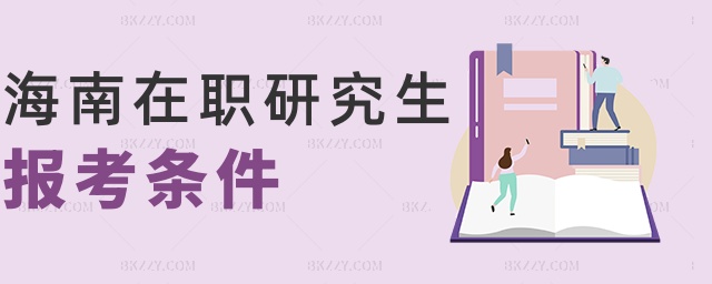 海南在職研究生報考條件 海南在職研究生報考條件