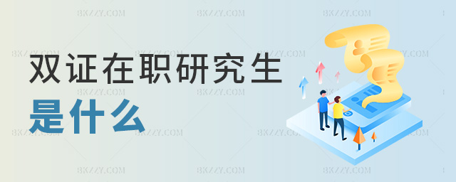 雙證在職研究生是什么 雙證在職研究生是什么