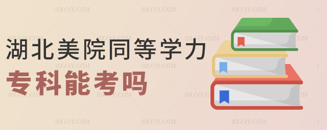 湖北美院同等學力專科能考嗎 湖北美院同等學力專科能考嗎