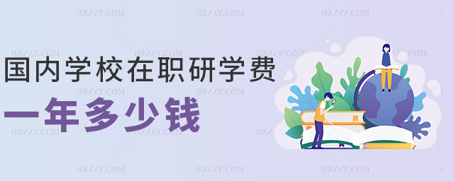 國內學校在職研學費一年多少錢 國內學校在職研學費一年多少錢