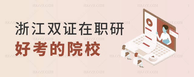 浙江雙證在職研好考的院校 浙江雙證在職研好考的院校