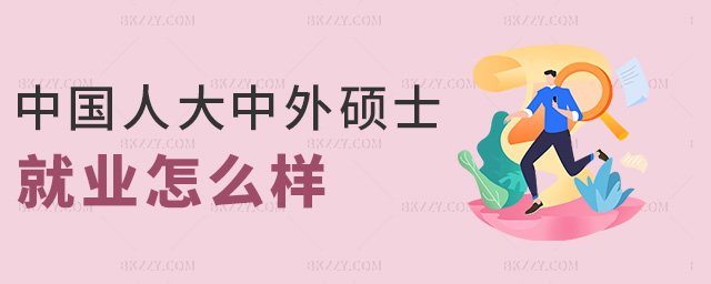 中國人大中外碩士就業怎么樣 中國人大中外碩士就業怎么樣