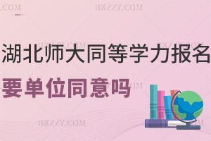 湖北師范大學同等學力申碩報名需要單位同意嗎,公辦教師要提前與單位溝通嗎?