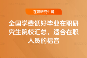 全國學費低好畢業在職研究生院校匯總2026年版,適合在職人員的福音