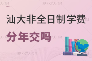 汕頭大學非全日制研究生學費分年交嗎,需簽分期協議嗎?