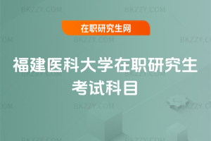 福建醫科大學在職研究生考試科目