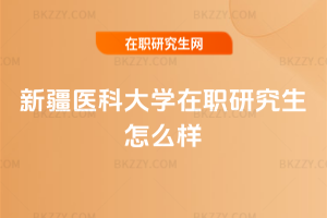 新疆醫科大學在職研究生怎么樣