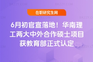 6月初官宣落地!華南理工兩大中外合作碩士項目獲教育部正式認定
