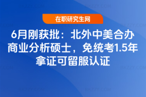 6月剛獲批:北外中美合辦商業分析碩士,免統考1.5年拿證可留服認證